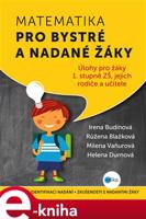 Matematika pro bystré a nadané žáky. Úlohy z matematiky pro bystré a nadané děti prvního stupně ZŠ, jejich učitele a rodiče - Irena Budínová, Milena Vaňurová, Helena Durnová, Růžena Blažková
