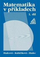 Matematika v příkladech, 1. díl - Milada Hudcová, Libuše Kubičíková, Tomáš Hudec