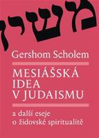 Mesiášská idea v judaismu a další eseje o židovské spiritualitě - Gershom Scholem, Alena Bláhová