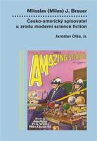 Miloslav (Miles) J. Breuer. Česko-americký spisovatel u zrodu moderní science fiction - Jaroslav Olša jr.