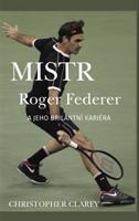 Mistr Roger Federer a jeho brilantní kariéra - Christopher Clarey