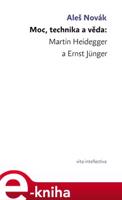 Moc, technika a věda: Martin Heidegger a Ernst Jünger - Aleš Novák