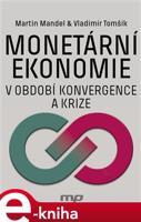 Monetární ekonomie v období krize a konvergence - Martin Mandel, Vladimír Tomšík