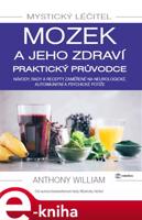 Mystický léčitel: Mozek a jeho zdraví - praktický průvodce - Anthony William