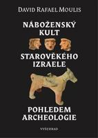 Náboženský kult starověkého Izraele pohledem archeologie - David Rafael Moulis