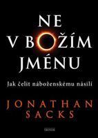 Ne v Božím jménu - Jak čelit náboženskému násilí - Jonathan Sacks