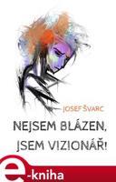 Nejsem blázen, jsem vizionář - Josef Švarc
