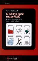Neobyčejné materiály. Podivuhodné příběhy látek, které vytvářejí náš svět - Mark Miodownik