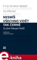 Nesmíš všechno vidět tak černě (a jiné hloupé řeči) - Scarlett Curtisová