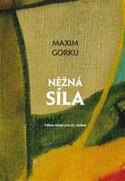 Něžná síla. Výběr textů pro 21. století - Maxim Gorkij