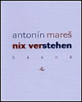 Nix verstehen. Básně - Antonín Mareš