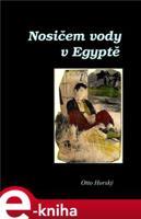 Nosičem vody v Egyptě - Otto Horský