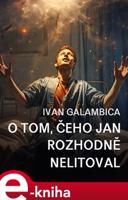 O tom, čeho Jan rozhodně nelitoval - Ivan Galambica