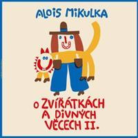 O zvířátkách a divných věcech II. - Alois Mikulka