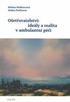 Ošetřovatelství: ideály a realita v ambulantní péči - Helena Haškovcová, Jindra Pavlicová