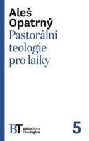 Pastorální teologie pro laiky - Aleš Opatrný