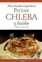 Pečeme chleba z kvásku a děláme domácí těsta - Alena Anežka Gajdušková