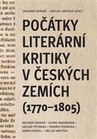 Počátky literární kritiky v českých zemích (1770–1805) - Dalibor Dobiáš, Alena Jakubcová, Jakub Prokop, Ondřej Podavka, Sarah Seidel, Václav Smyčka