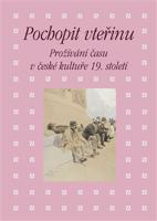 Pochopit vteřinu. Prožívání času v české kultuře 19. století - Martin Hrdina, Eva Bendová, Kateřina Piorecká