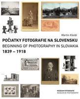 Počiatky fotografie na Slovensku: 1839 – 1918 - Martin Kleibl
