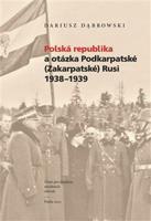 Polská republika a otázka Podkarpatské (Zakarpatské) Rusi 1938–1939 - Dariusz Dabrowski
