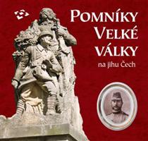 Pomníky Velké války na jihu Čech - Roman Lavička, Jakub Drozda, Martin Gaži, Jarmila Hansová, Ludmila Ourodová-Hronková, Daniel Šnejd