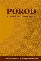 Porod v proměnách času - Alena Lochmanová, Martin Soukup, Kristina Janoušková, Kateřina Ratislavová, Martin Rychlík, Jana Salcmanová, Eva Hendrych Lorenzová