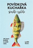 Povídková kuchařka starého rybáře - Luděk Švorc