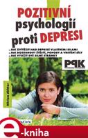 Pozitivní psychologií proti depresi. Jak svépomocí dosáhnout štěstí, pohody a vnitřní síly - Miriam Akhtar