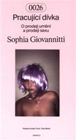 Pracující dívka. O prodeji umění a prodeji sexu - Sophia Giovannitti