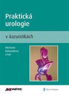 Praktická urologie v kazuistikách - Michaela Matoušková, kol.