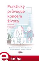 Praktický průvodce koncem života. Rozcestník pro nemocné a pečující - Regina Slámová, Alžběta Marková, Petra Kubáčková, Barbora Antonová