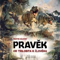 Pravěk: Od trilobita k člověku - Martin Koláček