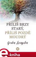 Příliš brzy starý, příliš pozdě moudrý - Gordon Livingston