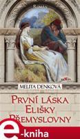 První láska Elišky Přemyslovny - Melita Denková