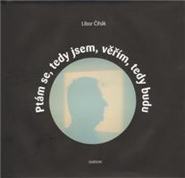 Ptám se, tedy jsem, věřím, tedy budu - Libor Čihák