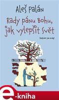 Rady pánu Bohu, jak vylepšit svět - Aleš Palán