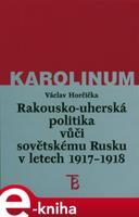 Rakousko-uherská politika vůči sovětskému Rusku 1917-1918 - Václav Horčička