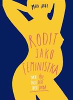 Rodit jako feministka - Tvoje tělo, tvoje dítě, tvoje volba