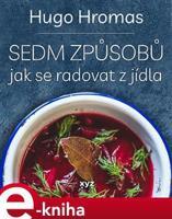 Sedm způsobů jak se radovat z jídla - Hugo Hromas