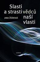 Slasti a strasti vědců naší vlasti - Jana Žďárská
