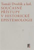 Současné přístupy v historické epistemologii - Tomáš Dvořák, kol.