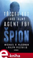 Špion: Třicet let jako tajný agent FBI - Ralph Pezzullo, Michael R. McGowan
