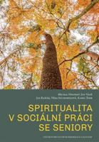 Spiritualita v sociální práci se seniory - Karel Šimr, Věra Suchomelová, Jan Kaňák, Jan Váně, Michal Opatrný