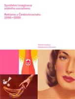 Spotřební imaginace státního socialismu. Reklama v Československu 1948—1989
