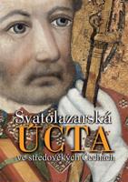 Svatolazarská úcta ve středověkých Čechách - Jan Adámek, Jan Royt, Zdirad J. K. Čech