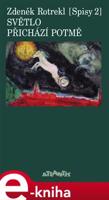 Světlo přichází potmě (Spisy 2.) - Zdeněk Rotrekl