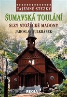 Tajemné stezky - Šumavská toulání - slzy stožecké Madony - Jaroslav Pulkrábek