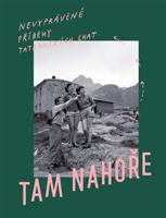 Tam Nahoře - Nevypovězené příběhy tatranských chat - kol., Samo Marec