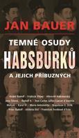 Temné osudy Habsburků a jejich příbuzných - Jan Bauer